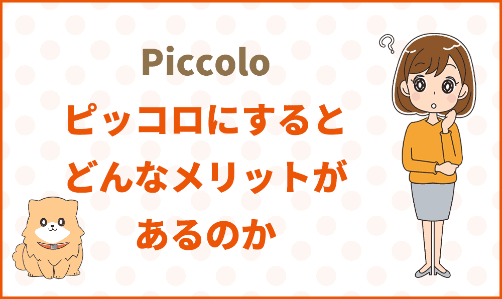 ピッコロにすると、どんなメリットがあるのか